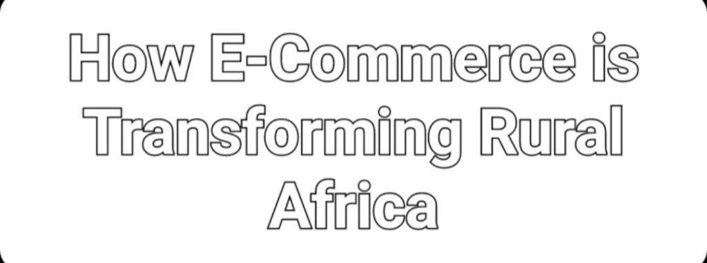 How E-Commerce is Transforming Rural Africa