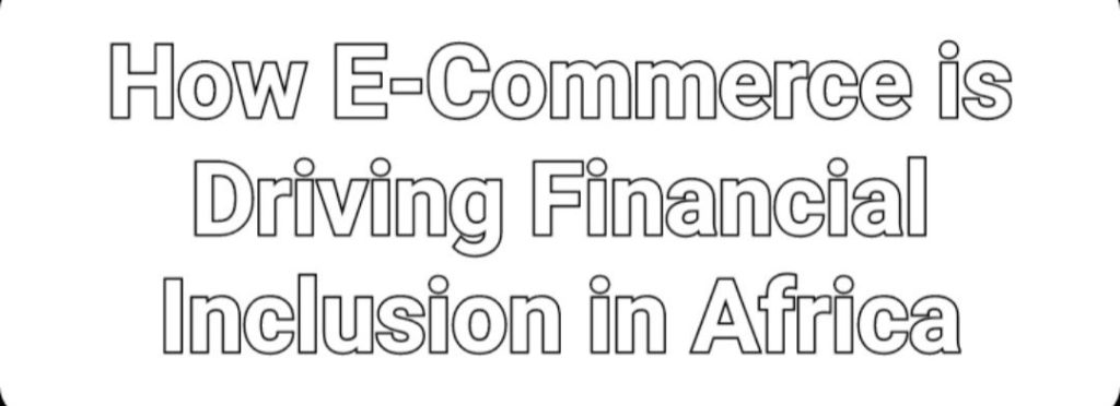 How E-Commerce is Driving Financial Inclusion in Africa