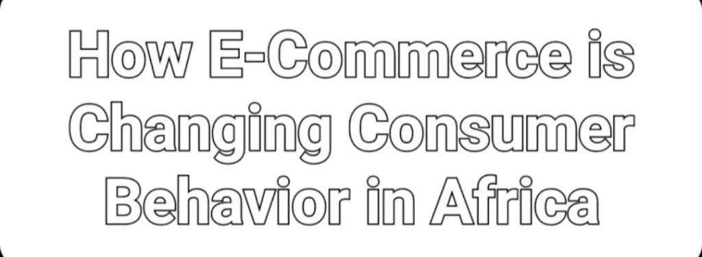 How E-Commerce is Changing Consumer Behavior in Africa
