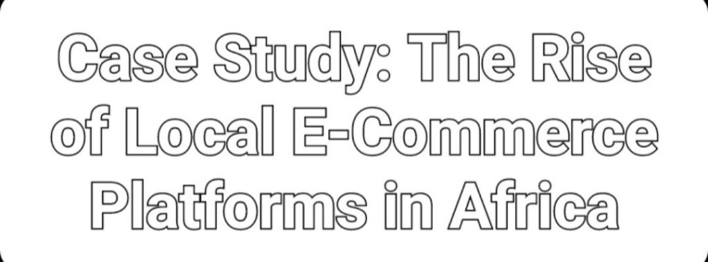 Case Study: The Rise of Local E-Commerce Platforms in Africa